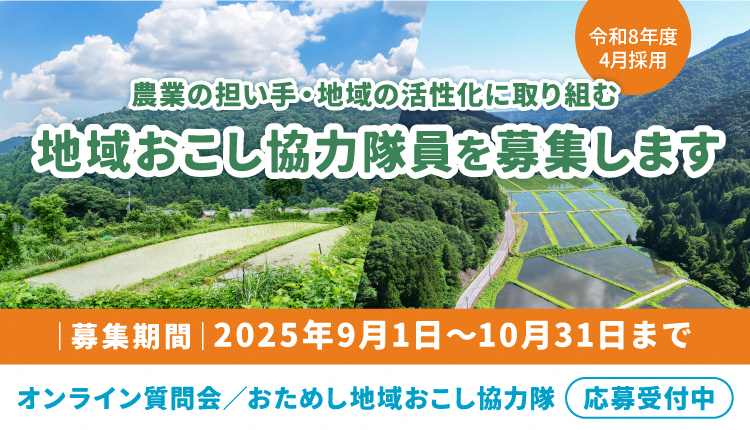 令和8年度4月採用 農業の担い手・地域の活性化に取り組む地域おこし協力隊員を募集します。募集期間は2025年9月1日から10月31日までです。オンライン質問会、おためし地域おこし協力隊応募受付中。詳しい内容はクリックしたら募集のページに遷移します。