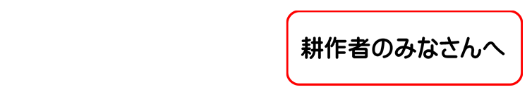 耕作者のみなさんへ