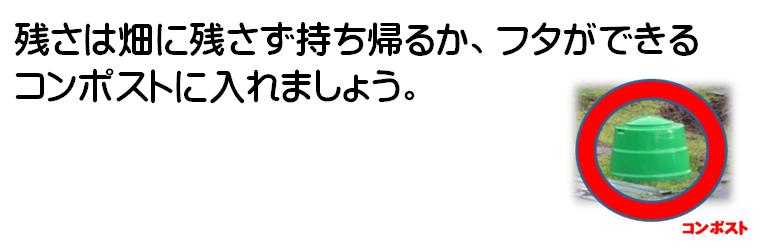 残さは畑に残さず持ち帰るか、フタができるコンポストに入れましょう