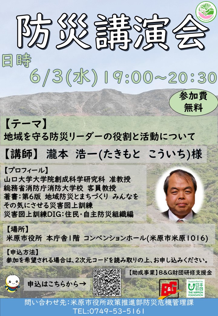 令和8年6月3日水曜日の午後7時から午後8時30分まで、米原市役所本庁舎1階コンベンションホールで、防災講演会を開催します。参加費は無料です。テーマは地域を守る防災リーダーの役割と活動についてです。講師はたきもとこういち様です。講師のプロフィールは次のとおりです。山口大学大学院創成科学研究科准教授、総務省消防庁消防大学校客員教授。著書第6版地域防災とまちづくりみんなをその気にさせる災害図上訓練、災害図滋養訓練DIG、住民・自主防災組織編。申込方法は次のとおりです。このチラシ画像に掲載している二次元コードを読み取るかまたは、下記の申込フォームからお申し込みください。