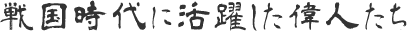 戦国時代に活躍した偉人たち